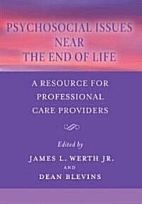 Psychosocial Issues Near the End of Life: A Resource for Professional Care Providers (Hardcover)