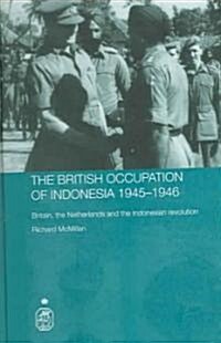 The British Occupation of Indonesia: 1945-1946 : Britain, The Netherlands and the Indonesian Revolution (Hardcover)
