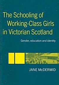 The Schooling of Working-Class Girls in Victorian Scotland : Gender, Education and Identity (Paperback)