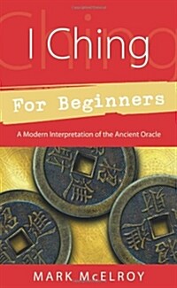 I Ching for Beginners: A Modern Interpretation of the Ancient Oracle (Paperback)