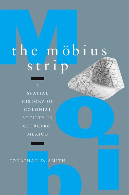 The M?ius Strip: A Spatial History of Colonial Society in Guerrero, Mexico (Hardcover)