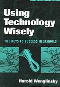 Using Technology Wisely: The Keys to Success in Schools (Paperback)