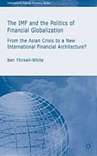 The IMF and the Politics of Financial Globalization: From the Asian Crisis to a New International Financial Architecture? (Hardcover)