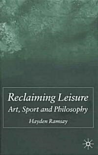 Reclaiming Leisure: Art, Sport and Philosophy (Hardcover)