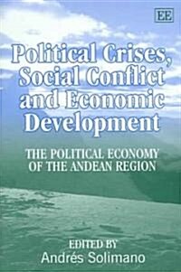 Political Crises, Social Conflict and Economic Development : The Political Economy of the Andean Region (Hardcover)