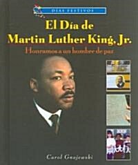 El D? de Martin Luther King, Jr.: Honramos a Un Hombre de Paz (Martin Luther King, Jr. Day: Honoring a Man of Peace) (Library Binding)