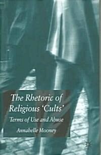 The Rhetoric of Religious Cults: Terms of Use and Abuse (Hardcover)