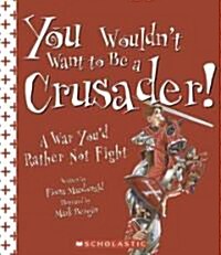 You Wouldnt Want to Be a Crusader!: A War Youd Rather Not Fight (Paperback)