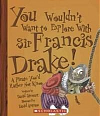 You Wouldnt Want to Explore with Sir Francis Drake!: A Pirate Youd Rather Not Know (Library Binding)