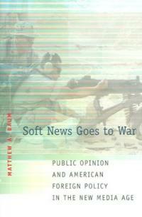 Soft news goes to war : public opinion and American foreign policy in the new media age