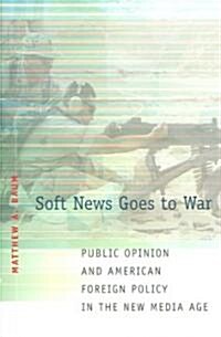 Soft News Goes to War: Public Opinion and American Foreign Policy in the New Media Age (Paperback)