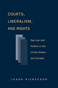 Courts Liberalism and Rights: Gay Law and Politics in the United States and Canada (Paperback)