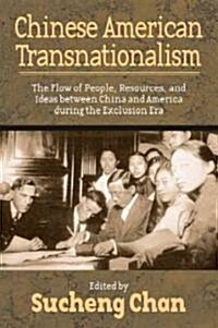 Chinese American Transnationalism: The Flow of People, Resources, and Ideas Between China and America During the Exclusion Era                         (Hardcover)