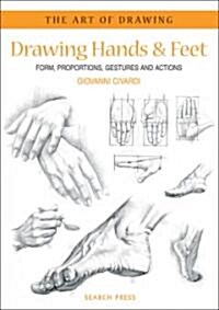 Art of Drawing: Drawing Hands & Feet : Form, Proportions, Gestures and Actions (Paperback)