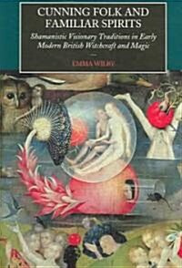 Cunning Folk and Familiar Spirits : Shamanistic Visionary Traditions in Early Modern British Witchcraft and Magic (Paperback)