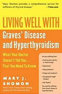 Living Well with Graves Disease and Hyperthyroidism: What Your Doctor Doesnt Tell You...That You Need to Know (Paperback)