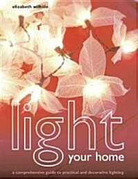 Light Your Home: A Comprehensive Guide to Practical and Decorative Lighting (Hardcover)