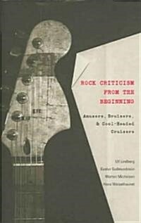 Rock Criticism from the Beginning: Amusers, Bruisers, and Cool-Headed Cruisers (Paperback)