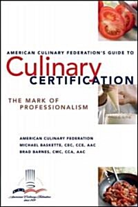 The American Culinary Federations Guide to Culinary Certification: The Mark of Professionalism (Paperback)