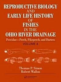 Reproductive Biology and Early Life History of Fishes in the Ohio River Drainage: Percidae - Perch, Pikeperch, and Darters, Volume 4 (Hardcover)