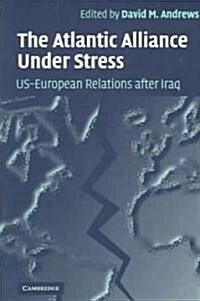 The Atlantic Alliance Under Stress : US-European Relations after Iraq (Paperback)