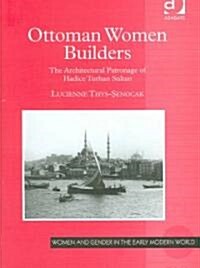 Ottoman Women Builders : The Architectural Patronage of Hadice Turhan Sultan (Hardcover)