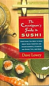 The Connoisseurs Guide to Sushi: Everything You Need to Know about Sushi Varieties and Accompaniments, Etiquette and Dining Tips, and More (Paperback)