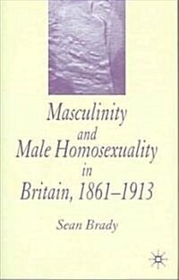 Masculinity and Male Homosexuality in Britain, 1861-1913 (Hardcover)