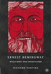 Ernest Hemingway: Machismo and Masochism (Hardcover)