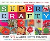 Super Crafty: Over 75 Amazing How-To Projects (Paperback)