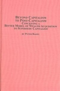 Beyond Capitalism To Post-capitalsim (Hardcover)