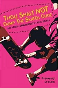 Thou Shalt Not Dump The Skater Dude And Other Commandments I Have Broken (Hardcover)