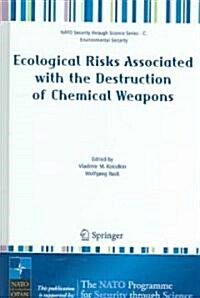 Ecological Risks Associated with the Destruction of Chemical Weapons: Proceedings of the NATO Arw on Ecological Risks Associated with the Destruction (Hardcover, 2006)