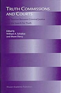 Truth Commissions and Courts: The Tension Between Criminal Justice and the Search for Truth (Hardcover)