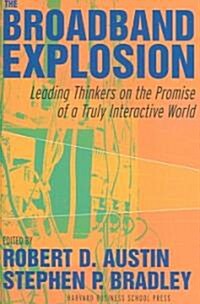 The Broadband Explosion: Leading Thinkers on the Promise of a Truly Interactive World (Hardcover)