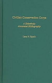 Civilian Conservation Corps: A Selectively Annotated Bibliography (Hardcover)