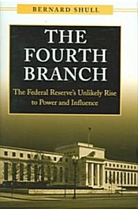 The Fourth Branch: The Federal Reserves Unlikely Rise to Power and Influence (Hardcover)