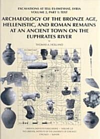 Archaeology of the Bronze Age, Hellenistic, and Roman Remains at an Ancient Town on the Euphrates River: Excavations at Tell Es-Sweyhat, Syria Volume (Hardcover)