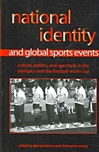 National Identity and Global Sports Events: Culture, Politics, and Spectacle in the Olympics and the Football World Cup (Hardcover)