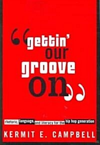 Gettin Our Groove on: Rhetoric, Language, and Literacy for the Hip Hop Generation (Paperback)