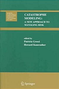 Catastrophe Modeling: A New Approach to Managing Risk (Paperback, 2005)