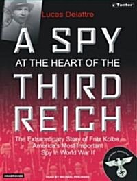 A Spy at the Heart of the Third Reich: The Extraordinary Life of Fritz Kolbe, Americas Most Important Spy in World War II (Audio CD, CD)