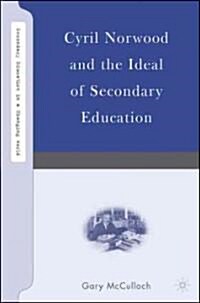 Cyril Norwood and the Ideal of Secondary Education (Hardcover)