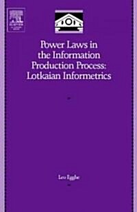 Power Laws in the Information Production Process : Lotkaian Informetrics (Hardcover)