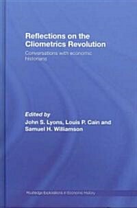 Reflections on the Cliometrics Revolution : Conversations with Economic Historians (Hardcover)