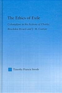 The Ethics of Exile : Colonialism in the Fictions of Charles Brockden Brown and J.M. Coetzee (Hardcover)