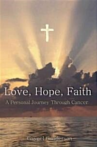 Love, Hope, Faith: A Personal Journey Through Cancer (Paperback)