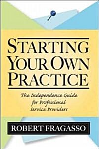 Starting Your Own Practice: The Independence Guide for Professional Service Providers (Hardcover)