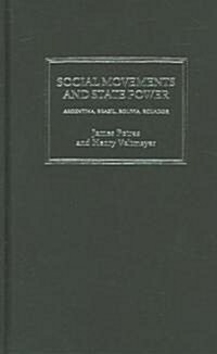 Social Movements and State Power : Argentina, Brazil, Bolivia, Ecuador (Hardcover)