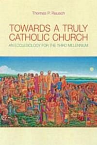 Towards a Truly Catholic Church: An Ecclesiology for the Third Millennium (Paperback)